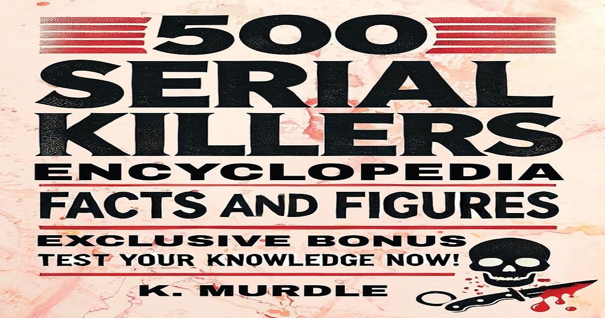 500 Serial Killers Encyclopedia Facts and Figures